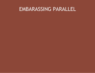 EMBARASSING PARALLEL

 