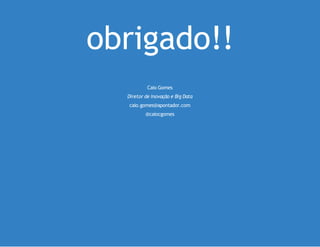 obrigado!!
Caio Gomes
Diretor de Inovação e Big Data
caio.gomes@apontador.com
@caiocgomes

 