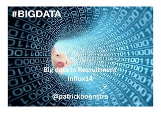 Big	
  data	
  in	
  Recruitment	
  
Inﬂux14	
  
	
  
@patrickboonstra	
  
 