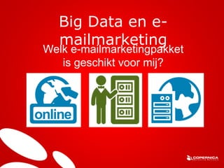 Big Data en e-
mailmarketing
Welk e-mailmarketingpakket
is geschikt voor mij?
 