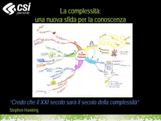 La complessità:
una nuova sfida per la conoscenza
“Credo che il XXI secolo sarà il secolo della complessità”
Stephen Hawking
 