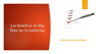 Les bénéfices du Big
Data sur le marketing
17
BIG DATA ET LE MARKETING
 