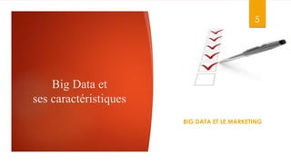 Big Data et
ses caractéristiques
5
BIG DATA ET LE MARKETING
 