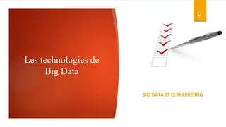 Les technologies de
Big Data
9
BIG DATA ET LE MARKETING
 