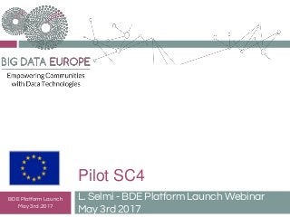Pilot SC4
L. Selmi - BDE Platform Launch Webinar
May 3rd 2017
BDE Platform Launch
May 3rd .2017
 
