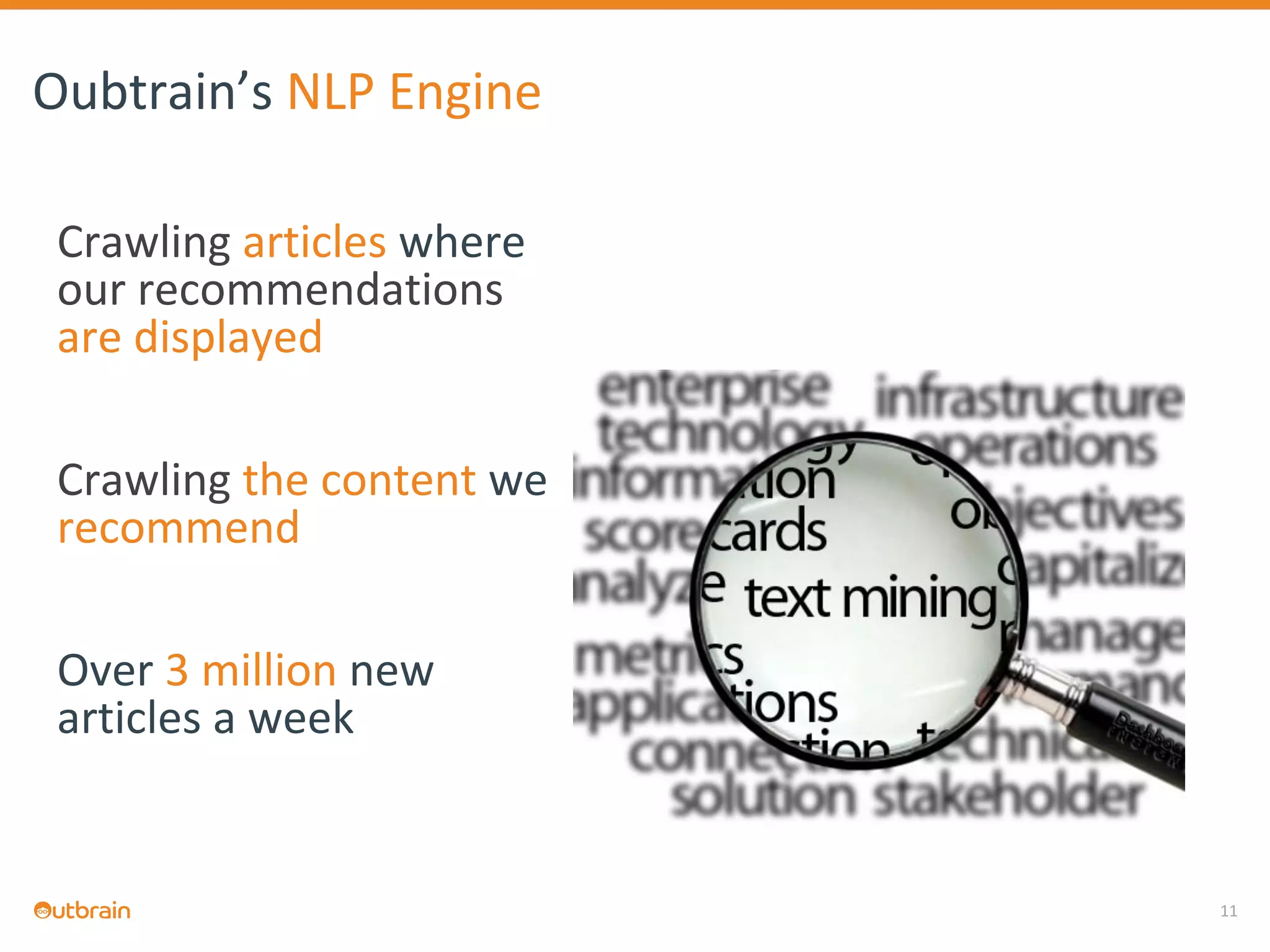 11
Oubtrain’s NLP Engine
Crawling articles where
our recommendations
are displayed
Crawling the content we
recommend
Over 3 million new
articles a week
 