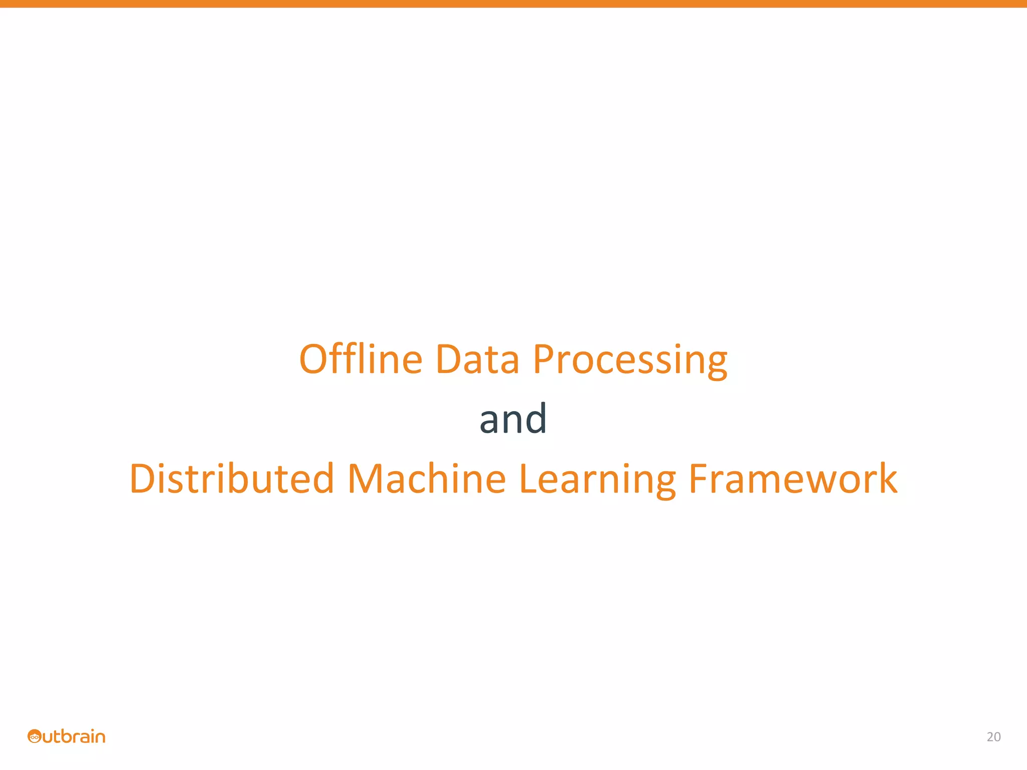 20
Offline Data Processing
and
Distributed Machine Learning Framework
 