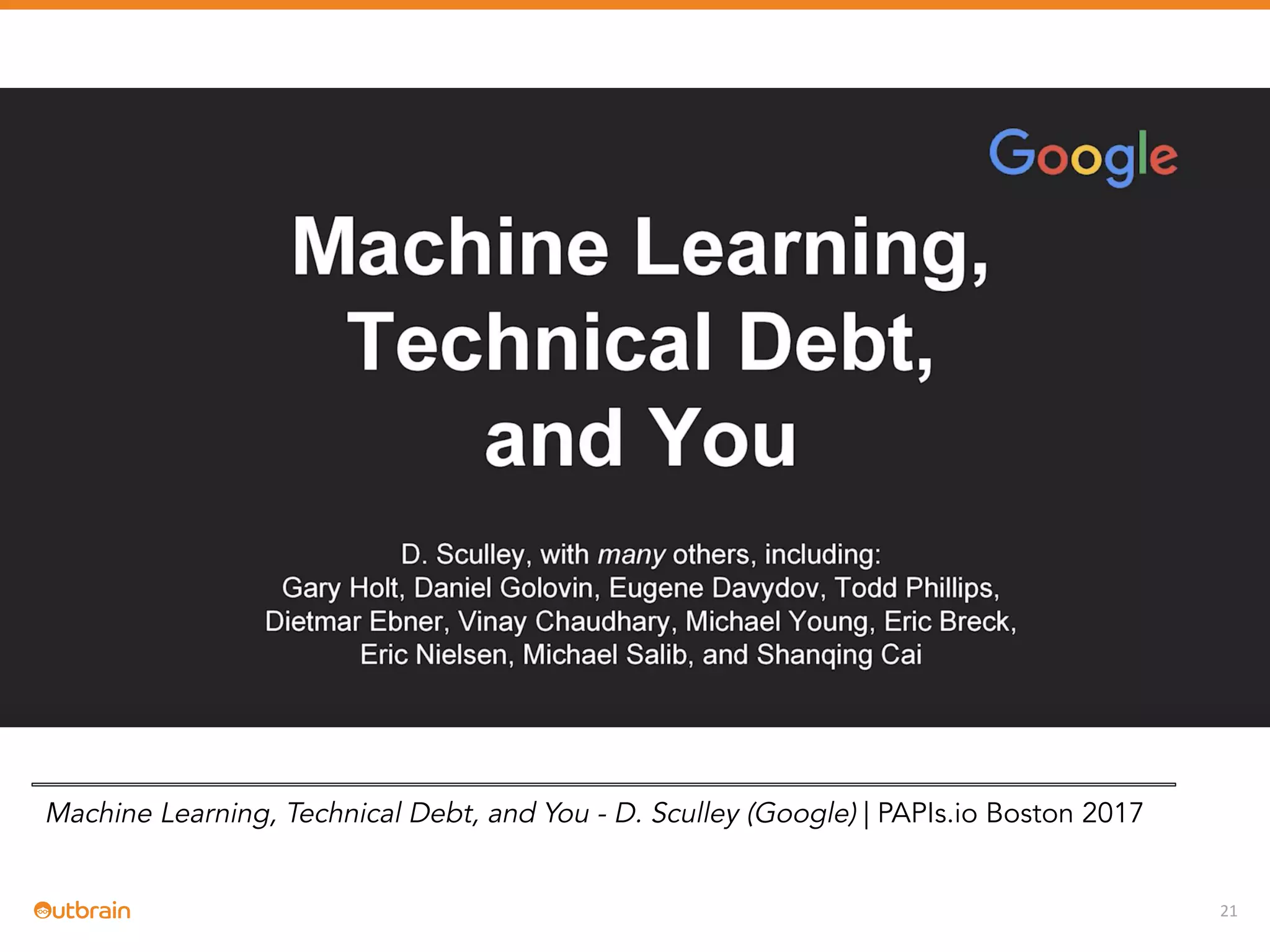 21
Machine Learning, Technical Debt, and You - D. Sculley (Google) | PAPIs.io Boston 2017
 