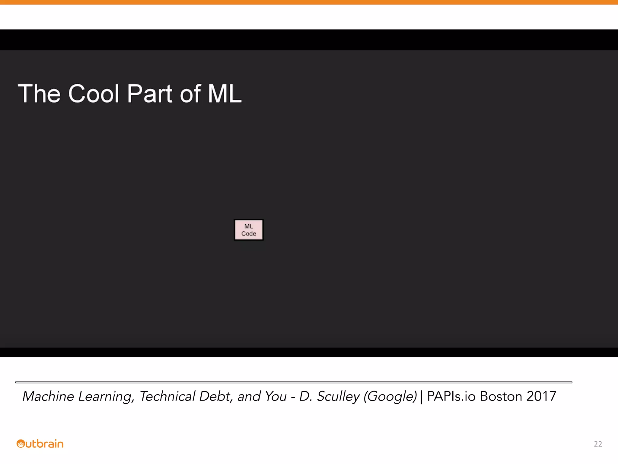 22
Machine Learning, Technical Debt, and You - D. Sculley (Google) | PAPIs.io Boston 2017
 