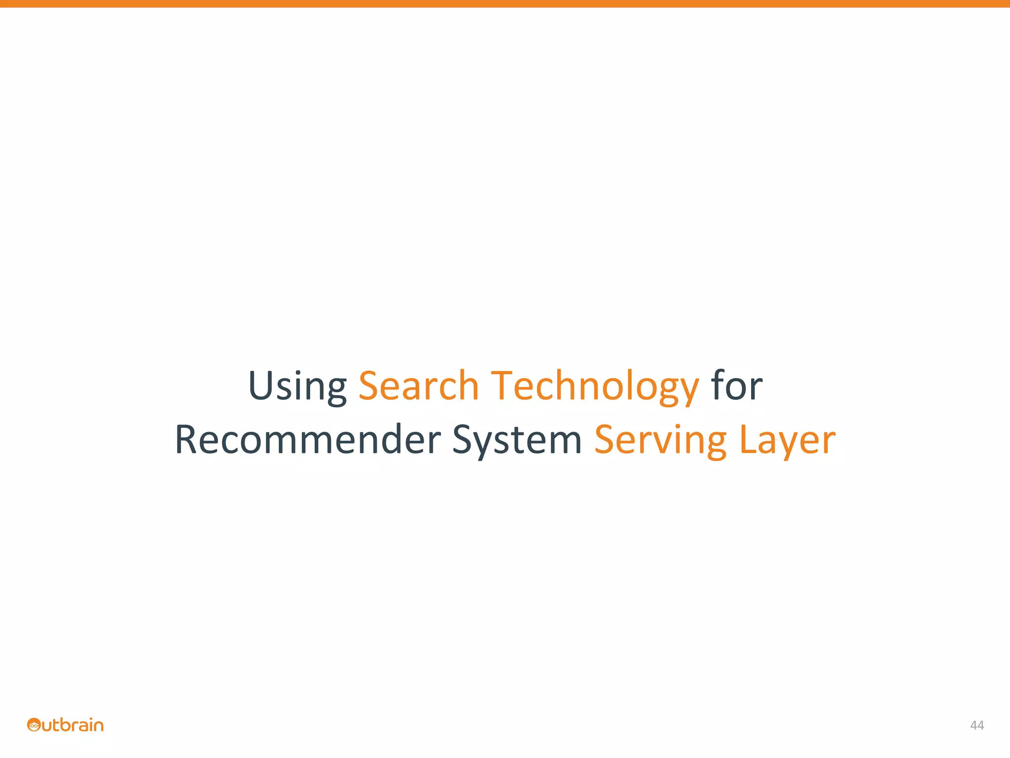 44
Using Search Technology for
Recommender System Serving Layer
 