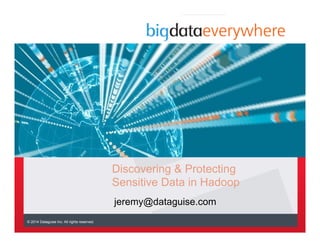 © 2014 Dataguise Inc. All rights reserved. 
Discovering & Protecting 
Sensitive Data in Hadoop 
jeremy@dataguise.com 
 