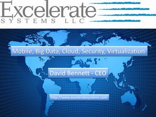 Mobile, Big Data, Cloud, Security, Virtualization
http://www.exceleratesystems.com
David Bennett - CEO
 