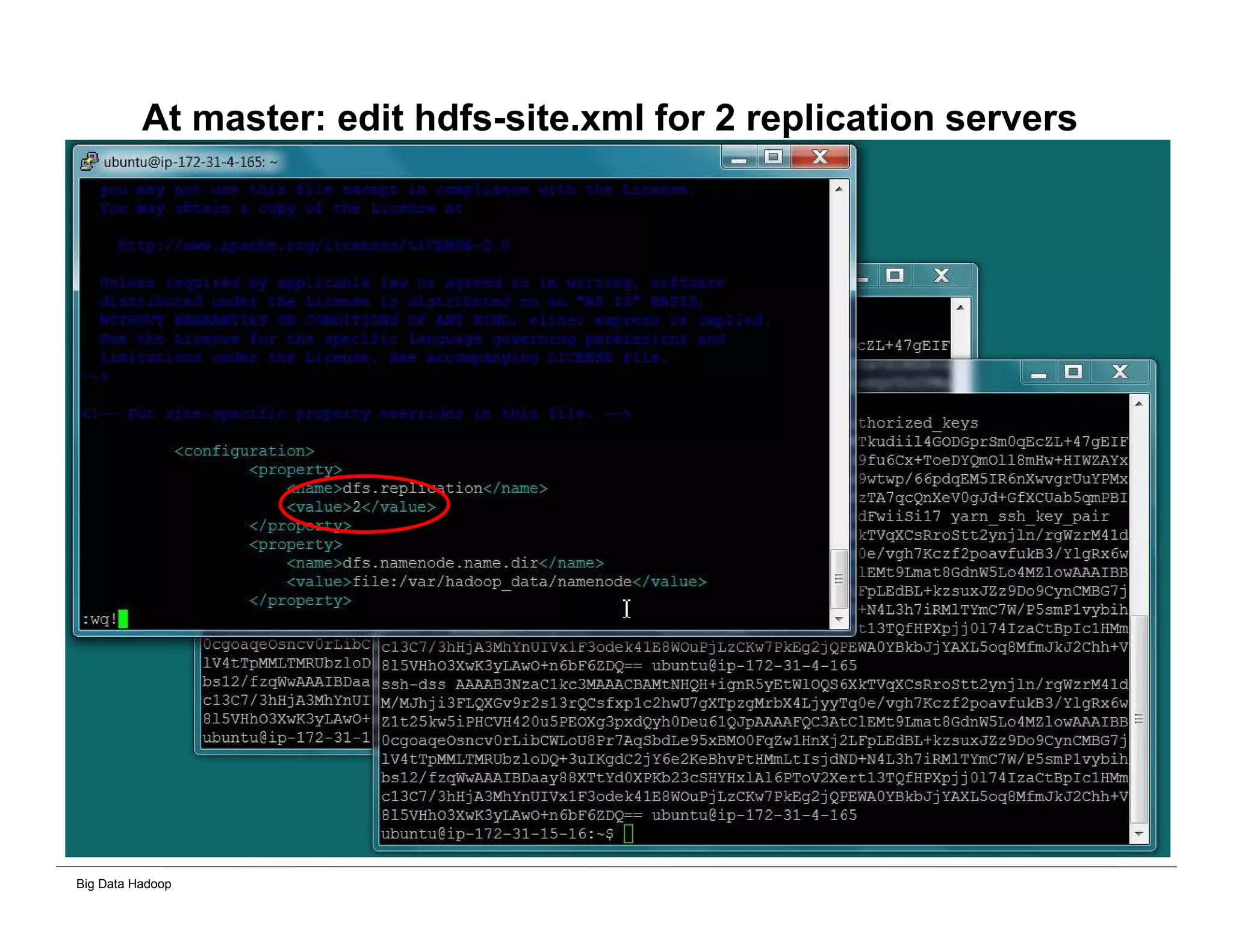 Big Data Hadoop
At master: edit hdfs-site.xml for 2 replication servers
 