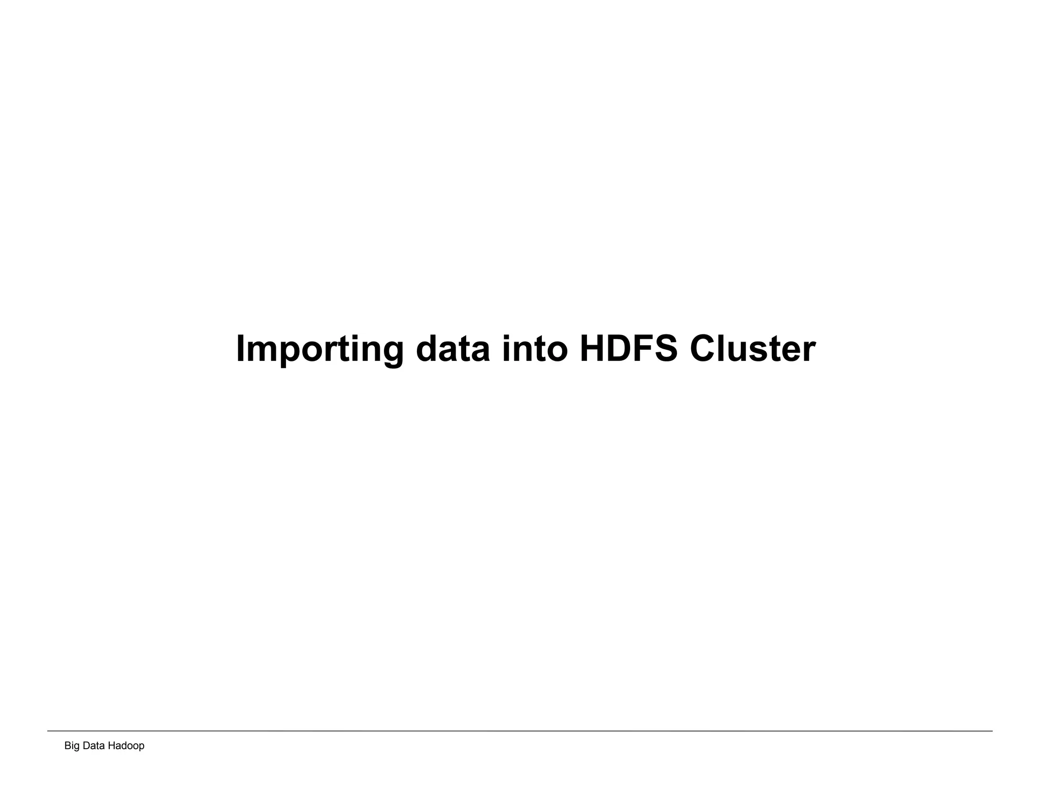 Big Data Hadoop
Importing data into HDFS Cluster
 
