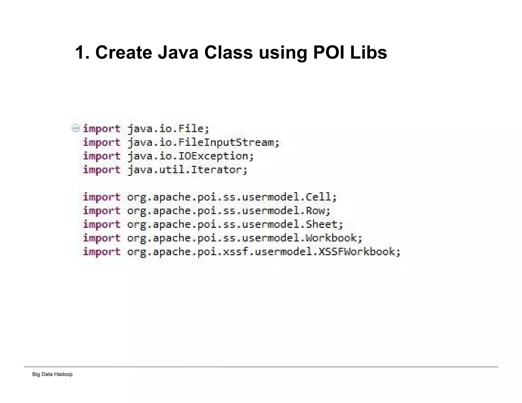 Big Data Hadoop
1. Create Java Class using POI Libs
 