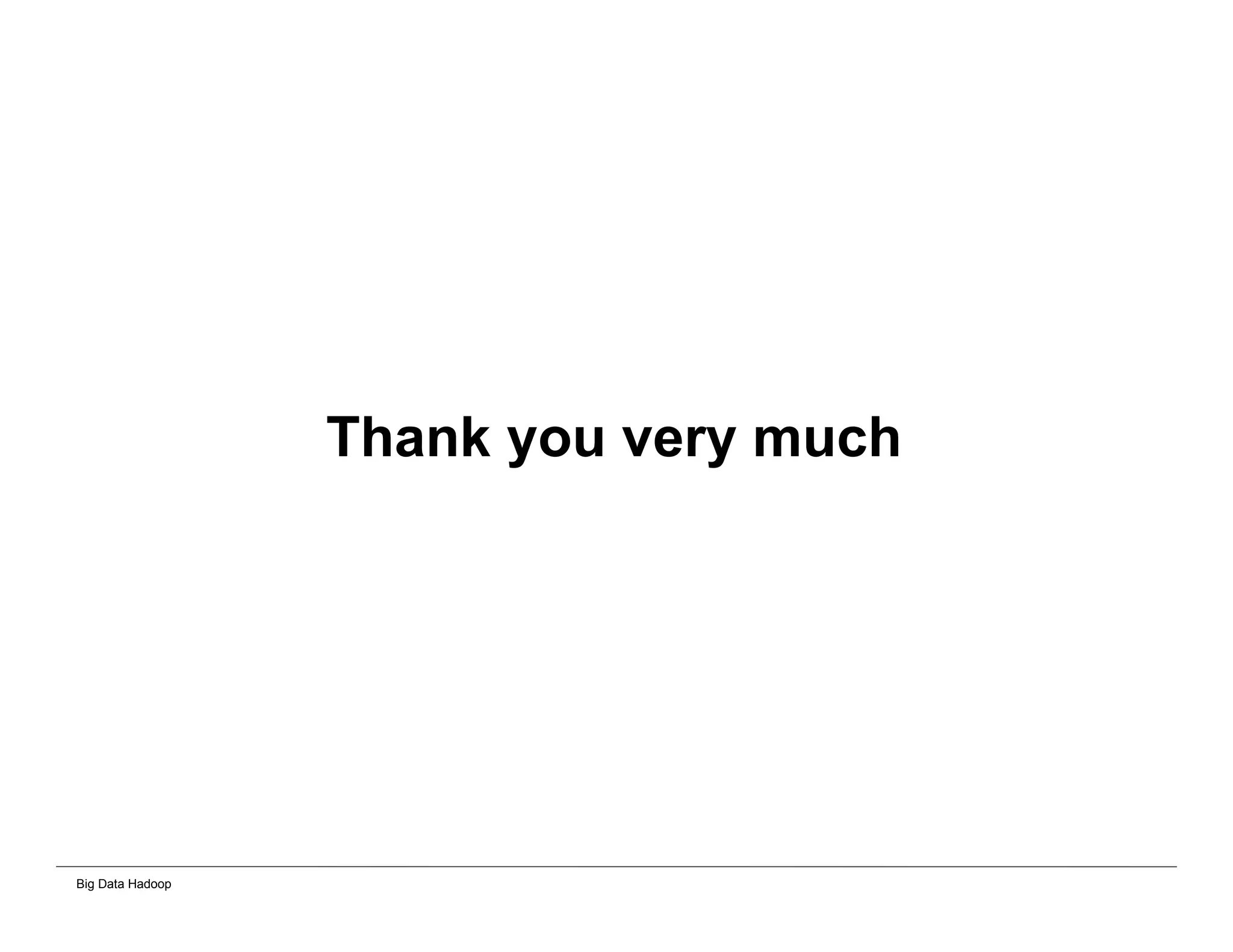 Big Data Hadoop
Thank you very much
 