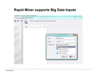Big Data Hadoop
Rapid Miner supports Big Data Inputs
 