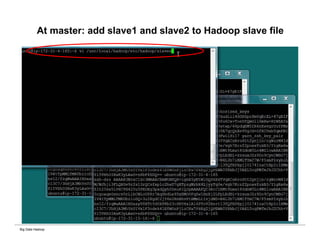 Big Data Hadoop
At master: add slave1 and slave2 to Hadoop slave file
 