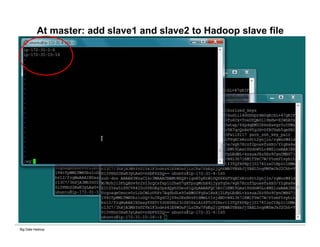 Big Data Hadoop
At master: add slave1 and slave2 to Hadoop slave file
 