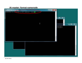 Big Data Hadoop
At master: format namenode
 