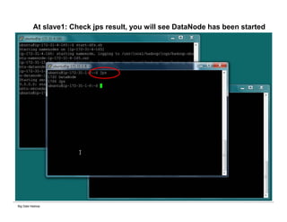 Big Data Hadoop
At slave1: Check jps result, you will see DataNode has been started
 