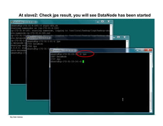 Big Data Hadoop
At slave2: Check jps result, you will see DataNode has been started
 