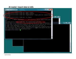 Big Data Hadoop
At master: import data to hdfs
 