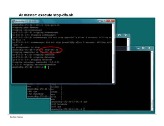 Big Data Hadoop
At master: execute stop-dfs.sh
 