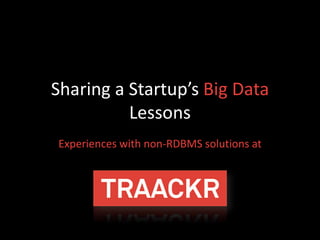 Sharing a Startup’s Big Data
          Lessons
Experiences with non-RDBMS solutions at
 