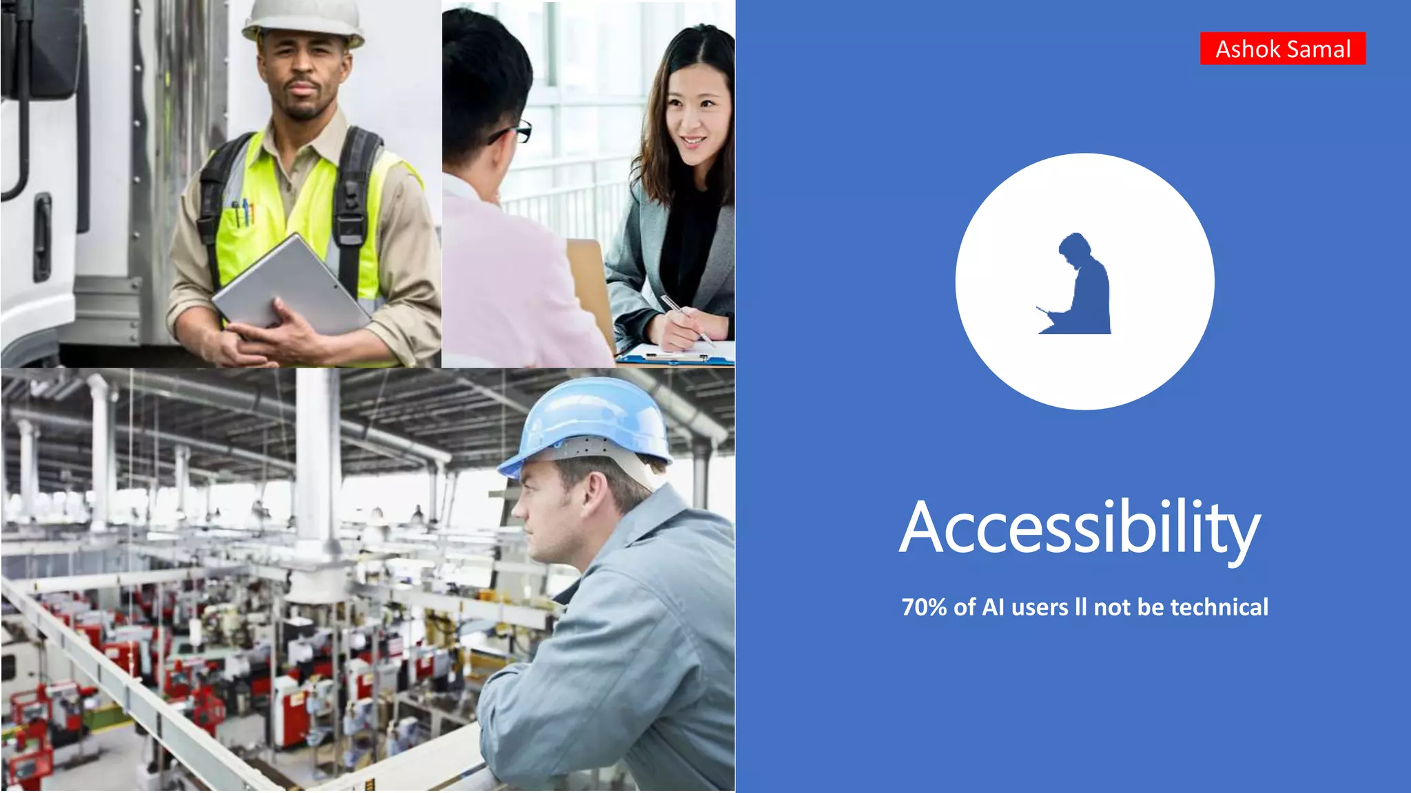 Accessibility
70% of AI users ll not be technical
Ashok Samal
 