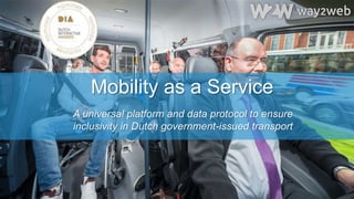 Mobility as a Service
A universal platform and data protocol to ensure
inclusivity in Dutch government-issued transport
 