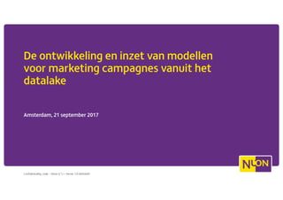 De ontwikkeling en inzet van modellen
voor marketing campagnes vanuit het
datalake
Amsterdam, 21 september 2017
Confidentiality code – None (C1) • Versie 1.0 Definitief
 