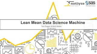 Lean Mean Data Science Machine
Tom Dogger & Mark Bakker
21-09-2017
 