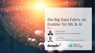 Die Big Data Fabric als
Enabler für ML & AI
1
Thomas Niewel
Marketing Manager Central Europe, Denodo
Technical Sales Director DACH, Denodo
Daniel Rapp
 