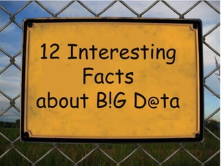 12 Interesting
Facts
about B!G D@ta
 