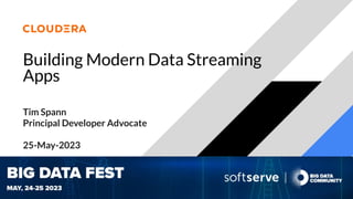 Building Modern Data Streaming
Apps
Tim Spann
Principal Developer Advocate
25-May-2023
 
