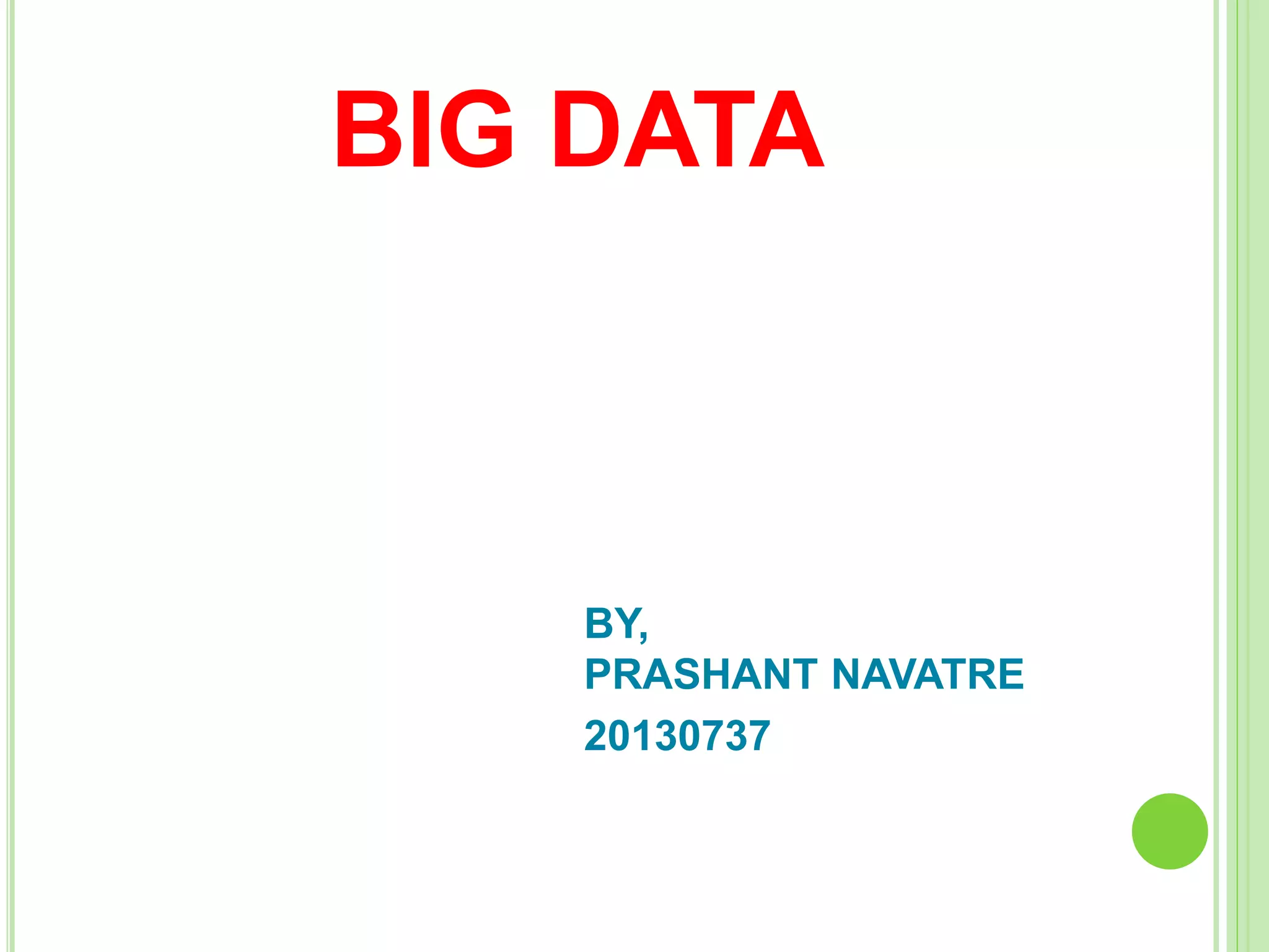 BIG DATA
BY,
PRASHANT NAVATRE
20130737
 