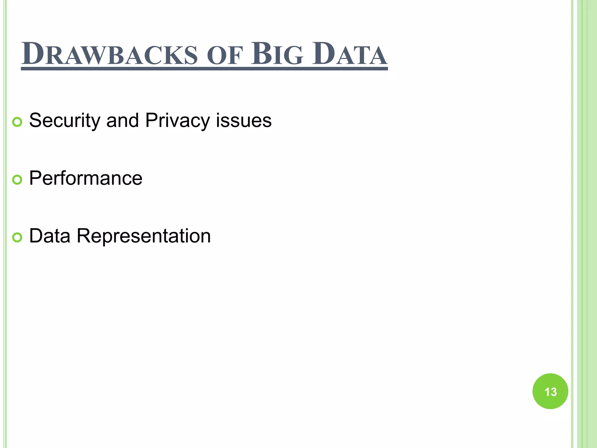 DRAWBACKS OF BIG DATA
 Security and Privacy issues
 Performance
 Data Representation
13
 