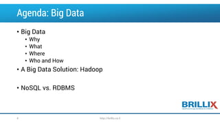 Agenda: Big Data
• Big Data
• Why
• What
• Where
• Who and How
• A Big Data Solution: Hadoop
• NoSQL vs. RDBMS
4 http://brillix.co.il
 