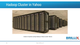 Hadoop Cluster in Yahoo
46
Cluster of machine running Hadoop at Yahoo! (credit: Yahoo!)
http://brillix.co.il
 