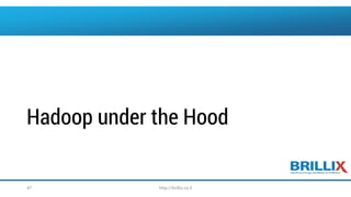 Hadoop under the Hood
http://brillix.co.il47
 