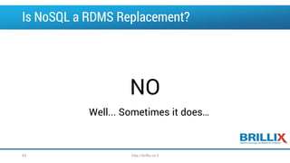 Is NoSQL a RDMS Replacement?
NO
63
Well... Sometimes it does…
http://brillix.co.il
 