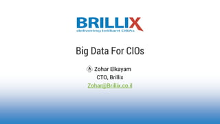 Zohar Elkayam
CTO, Brillix
Zohar@Brillix.co.il
Big Data For CIOs
 