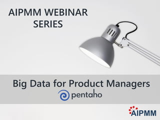 © 2015, Pentaho. All Rights Reserved. pentaho.com. Worldwide +1 (866) 660-75551
Big Data for Product Managers
AIPMM WEBINAR
SERIES
 