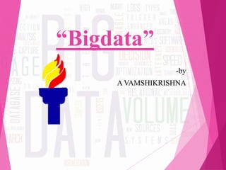 “Bigdata”
-by
A VAMSHIKRISHNA
 