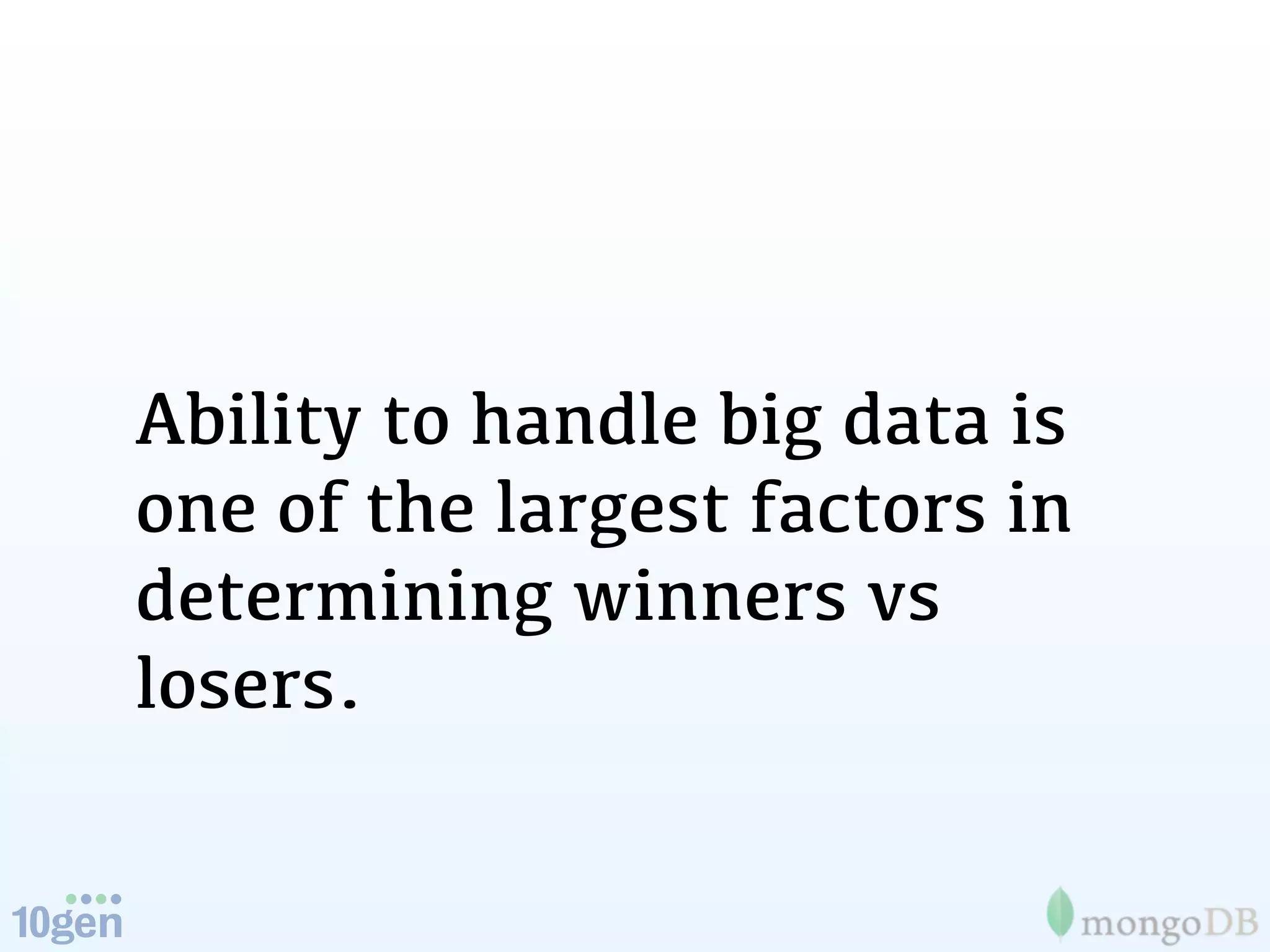 Ability to handle big data is
one of the largest factors in
determining winners vs
losers.
 
