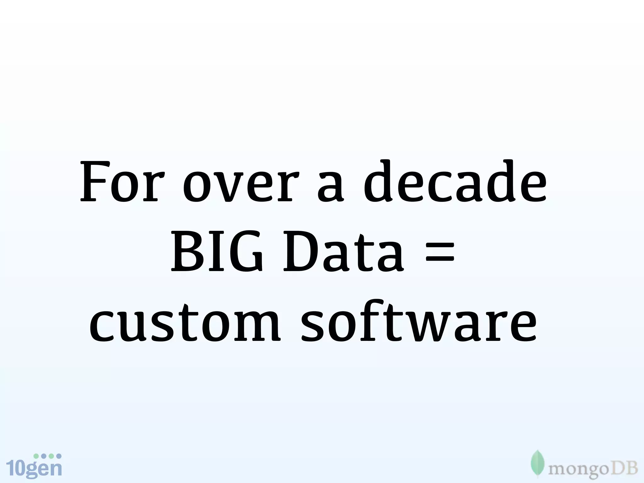 For over a decade
   BIG Data =
custom software
 