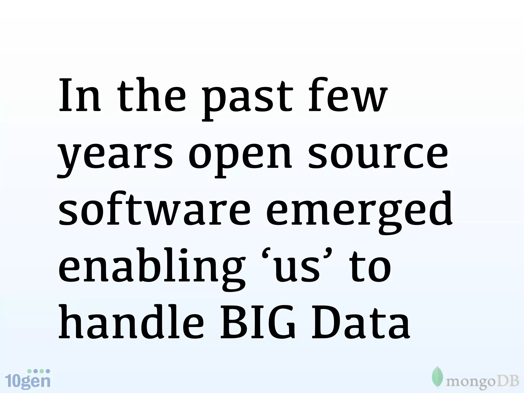 In the past few
years open source
software emerged
enabling ‘us’ to
handle BIG Data
 