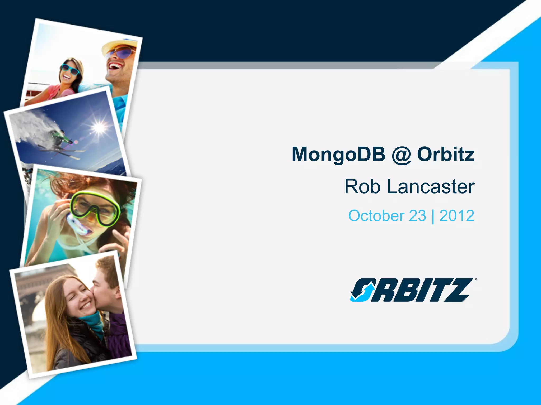 MongoDB @ Orbitz
    Rob Lancaster
    October 23 | 2012
 