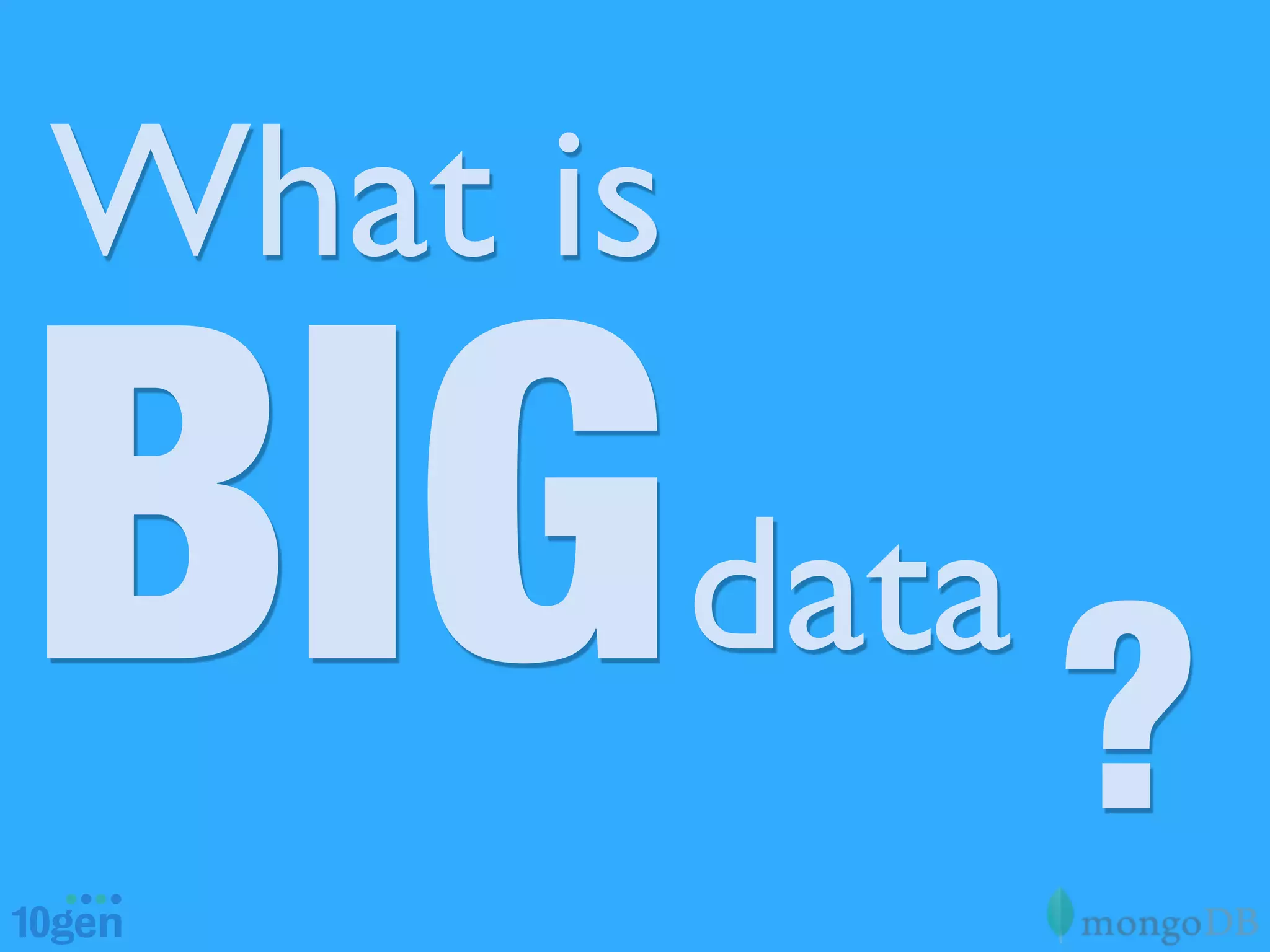 What is

BIGdata ?
 